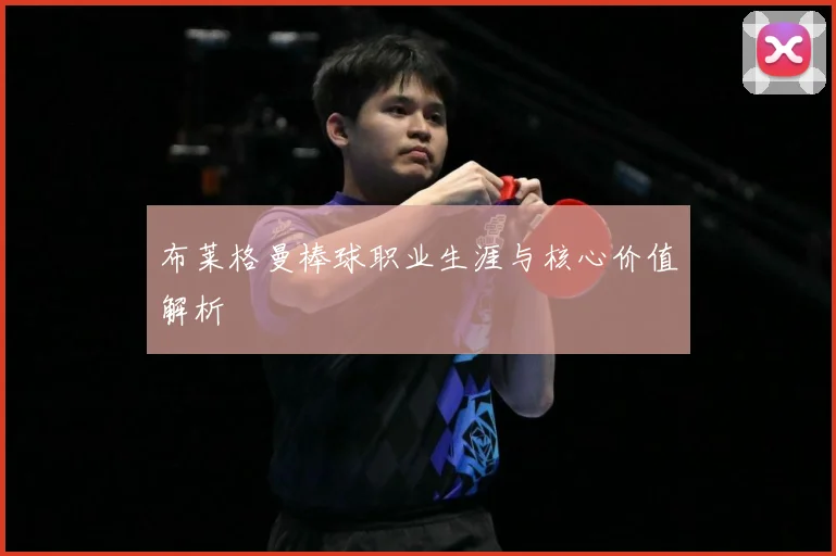 布莱格曼棒球职业生涯与核心价值解析