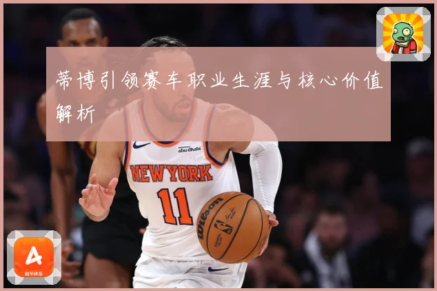 蒂博引领赛车职业生涯与核心价值解析