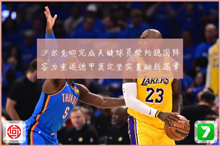 沙尔克四完成关键球员续约稳固阵容为重返德甲奠定坚实基础新篇章战术观察