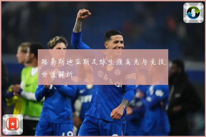 路易斯迪亚斯足球生涯高光与竞技价值解析